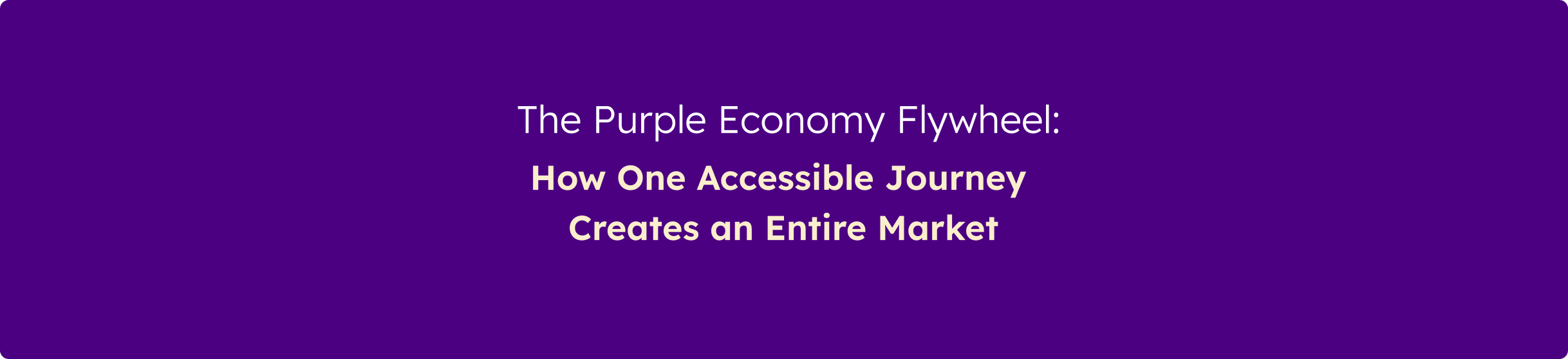 Banner displaying the message "The Purple Economy Flywheel: How One Accessible Journey Creates an Entire Market" on a purple background.