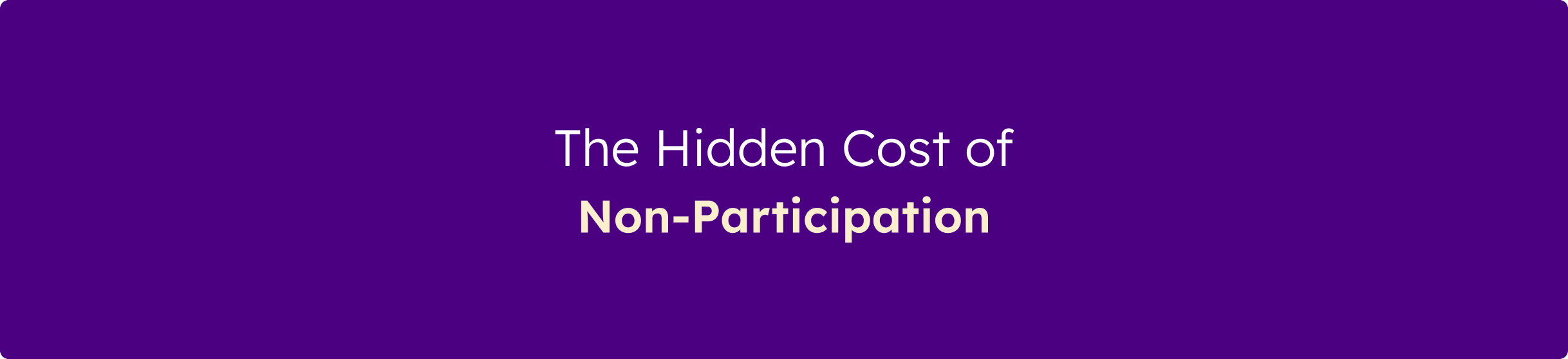 Banner displaying the message "The Hidden Cost of Non-Participation" on a purple background.